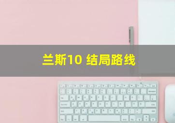 兰斯10 结局路线